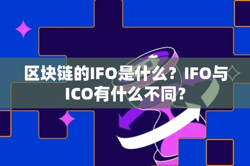 区块链的IFO是什么？IFO与ICO有什么不同？