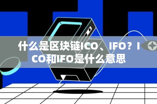 什么是区块链ICO、IFO？ICO和IFO是什么意思