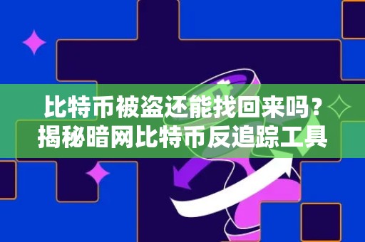 比特币被盗还能找回来吗？揭秘暗网比特币反追踪工具