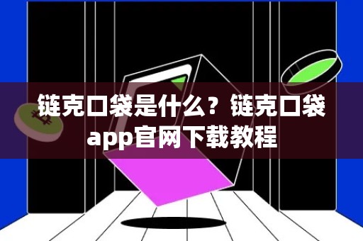 链克口袋是什么？链克口袋app官网下载教程