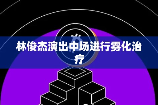 林俊杰演出中场进行雾化治疗