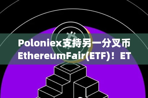 Poloniex支持另一分叉币EthereumFair(ETF)！ETHW主网上线后暴跌