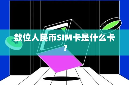 数位人民币SIM卡是什么卡？