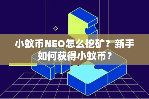 小蚁币NEO怎么挖矿？新手如何获得小蚁币？