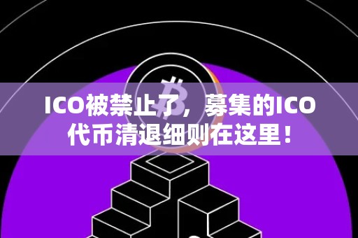 ICO被禁止了，募集的ICO代币清退细则在这里！