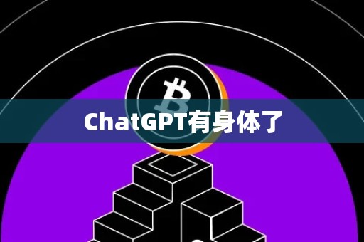 ChatGPT有身体了