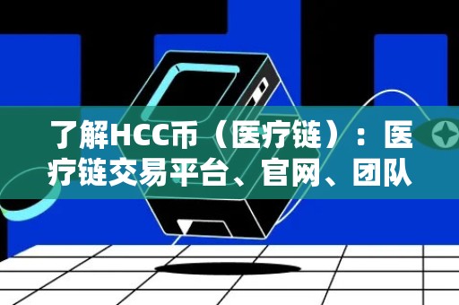 了解HCC币（医疗链）：医疗链交易平台、官网、团队、总量介绍