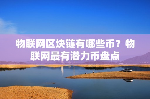 物联网区块链有哪些币？物联网最有潜力币盘点