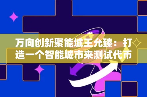 万向创新聚能城王允臻：打造一个智能城市来测试代币经济