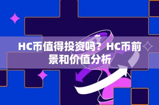 HC币值得投资吗？HC币前景和价值分析