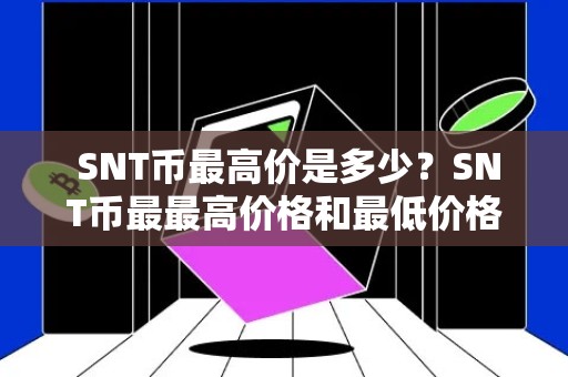  SNT币最高价是多少？SNT币最最高价格和最低价格介绍 