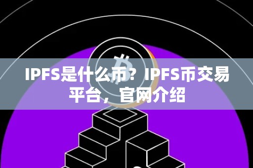 IPFS是什么币？IPFS币交易平台，官网介绍