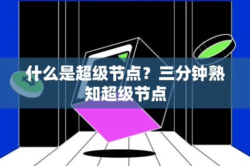 什么是超级节点？三分钟熟知超级节点