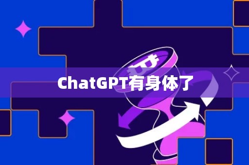 ChatGPT有身体了