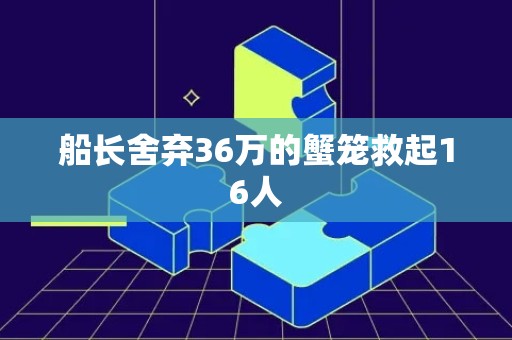 船长舍弃36万的蟹笼救起16人