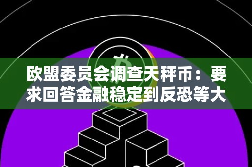 欧盟委员会调查天秤币：要求回答金融稳定到反恐等大量问题