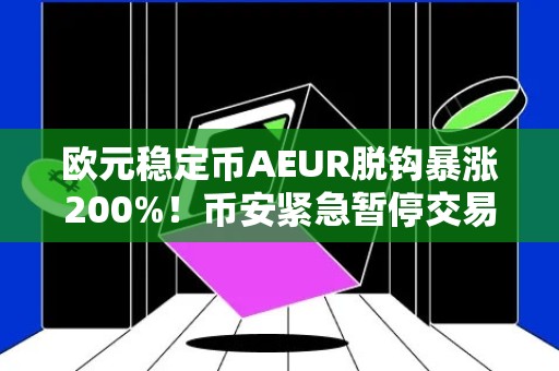 欧元稳定币AEUR脱钩暴涨200%！币安紧急暂停交易