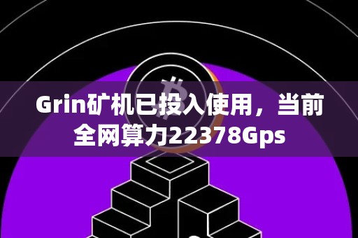 Grin矿机已投入使用，当前全网算力22378Gps