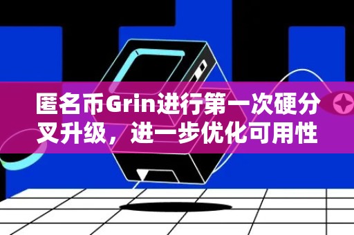 匿名币Grin进行第一次硬分叉升级，进一步优化可用性