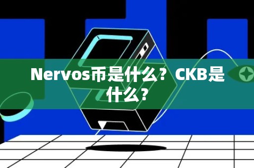 Nervos币是什么？CKB是什么？