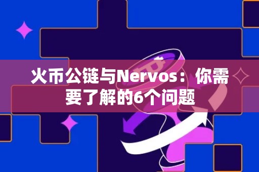 火币公链与Nervos：你需要了解的6个问题