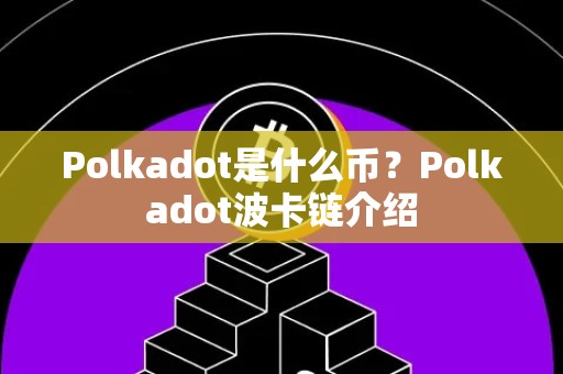 Polkadot是什么币？Polkadot波卡链介绍