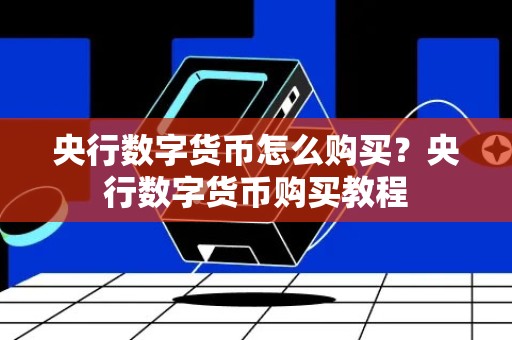 央行数字货币怎么购买？央行数字货币购买教程