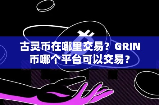 古灵币在哪里交易？GRIN币哪个平台可以交易？