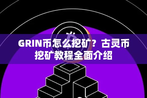 GRIN币怎么挖矿？古灵币挖矿教程全面介绍