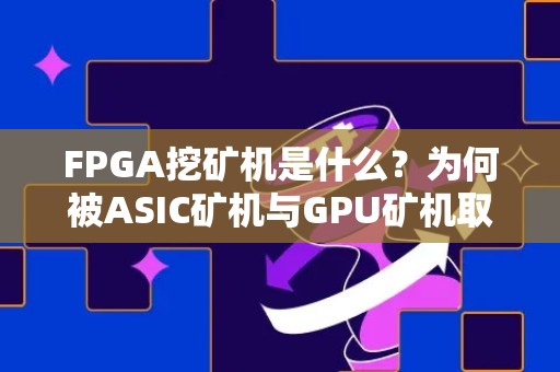 FPGA挖矿机是什么？为何被ASIC矿机与GPU矿机取代？