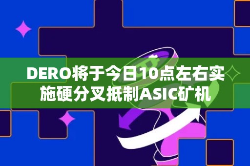 DERO将于今日10点左右实施硬分叉抵制ASIC矿机