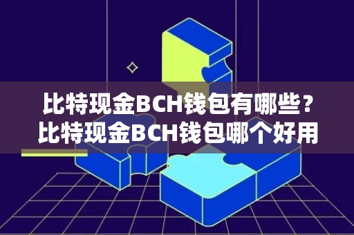 比特现金BCH钱包有哪些？比特现金BCH钱包哪个好用？