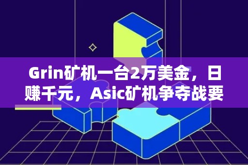 Grin矿机一台2万美金，日赚千元，Asic矿机争夺战要开打了