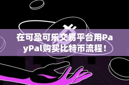 在可盈可乐交易平台用PayPal购买比特币流程！