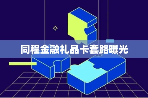 同程金融礼品卡套路曝光