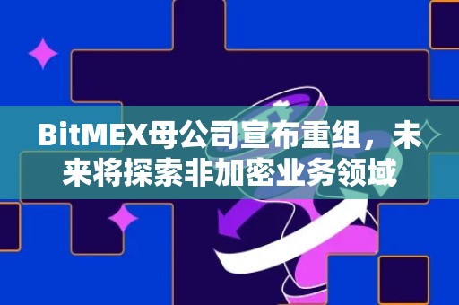 BitMEX母公司宣布重组，未来将探索非加密业务领域