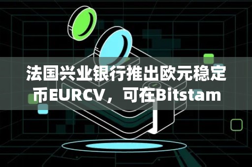 法国兴业银行推出欧元稳定币EURCV，可在Bitstamp上交易