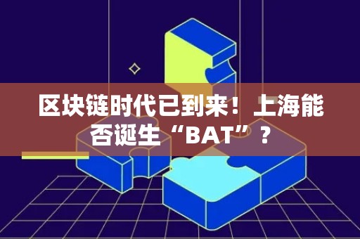 区块链时代已到来！上海能否诞生“BAT”？