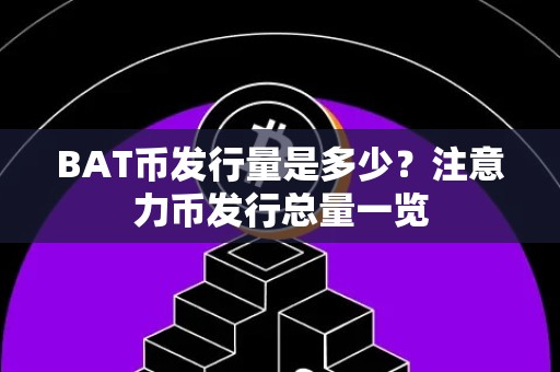 BAT币发行量是多少？注意力币发行总量一览