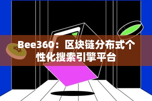 Bee360：区块链分布式个性化搜索引擎平台