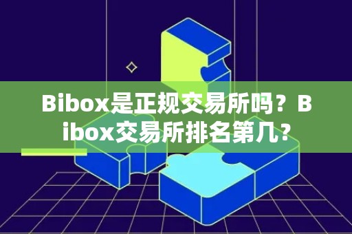 Bibox是正规交易所吗？Bibox交易所排名第几？