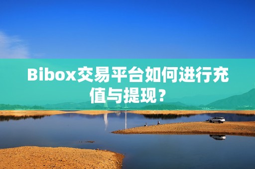 Bibox交易平台如何进行充值与提现？