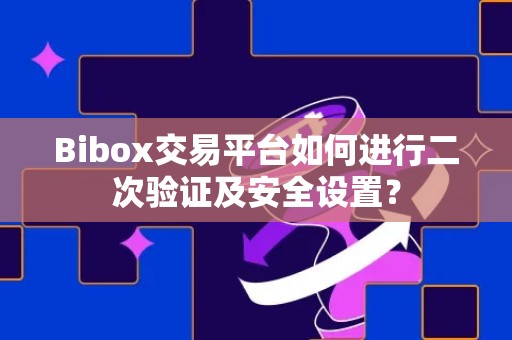 Bibox交易平台如何进行二次验证及安全设置？