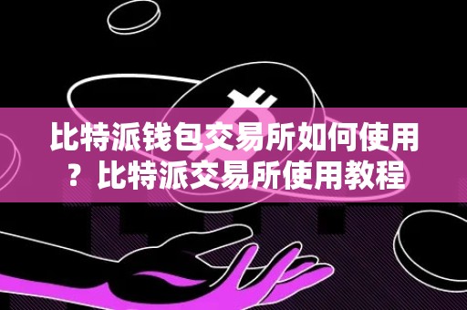 比特派钱包交易所如何使用？比特派交易所使用教程