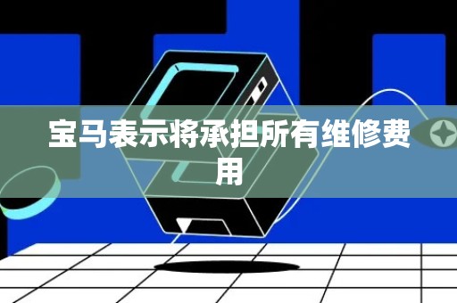 宝马表示将承担所有维修费用