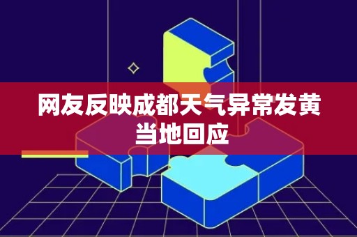 网友反映成都天气异常发黄 当地回应