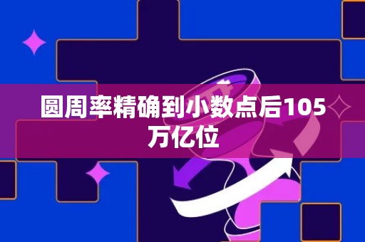 圆周率精确到小数点后105万亿位