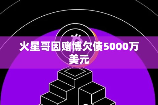 火星哥因赌博欠债5000万美元