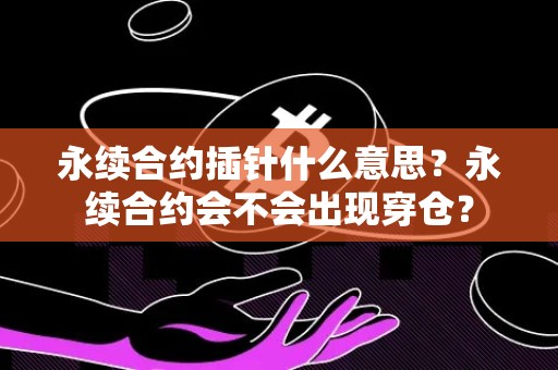 永续合约插针什么意思？永续合约会不会出现穿仓？