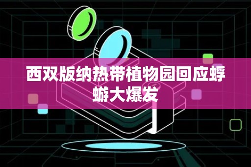 西双版纳热带植物园回应蜉蝣大爆发